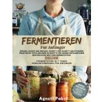 Fermentieren Fur Anfänger: Gesund, lecker und einfach: Schritt-für-Schritt-Anleitungen, Praktische Tipps und Über 50 Rezepte für Deinen Erfolgreichen Einstieg in die Welt der Fermentation.