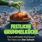Festliche Grummelküche: Das inoffizielle Kochbuch für Fans von Der Grinch. 40 Rezepte für jedes Kochlevel: schnell, lecker, einfach