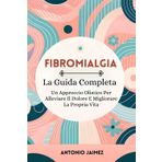 Fibromialgia, La Guida Completa: Un Approccio Olistico Per Alleviare Il Dolore E Migliorare La Propria Vita (libri sulla fibromialgia rimedi e dieta, Band 1)