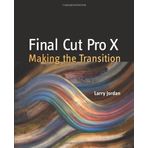 Final Cut Pro X: Making the Transition by Larry Jordan Editor (29-Nov-2011) Paperback