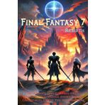 Final Fantasy 7 Rebirth: The Ultimate Comprehensive Guide - Complete Walkthrough, Hidden Secrets, Collectibles, Expert Tips, and Strategies