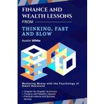 FINANCE AND WEALTH LESSONS FROM THINKING FAST AND SLOW: Mastering Money with the Psychology of Smart Decisions