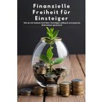 Finanzielle Freiheit für Einsteiger: Wie du mit kleinen Schritten Vermögen aufbaust und passives Einkommen generierst