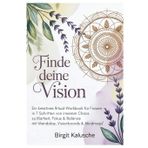 Finde Deine Vision: Ein kreatives Ritual-Workbook für Frauen - in 7 Schritten von innerem Chaos zu Klarheit, Fokus + Balance - mit Mandalas, Visionboards + Mindmaps