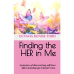 Finding the HER in Me: A journey of discovering self-love after growing up in foster care.