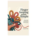 Finger Looping Made Simple: Modern Finger Looping Designs for Fun, Fast, and Fabulous Projects