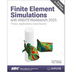 Finite Element Simulations with ANSYS Workbench 2025: Theory, Applications, Case Studies