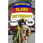 Firefighter Slang Dictionary: Understanding the Heat, Humor, and Lingo of Firefighters