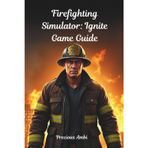 Firefighting Simulator: Ignite Game Guide: Mastering the Flames