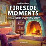 Fireside Moment: Stress Relief Coloring Book | Relaxed Fireplace Scenes, Peaceful Rooms, and Simple Home Comforts (Calm & Cozy Series, Band 10)