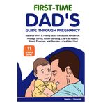 First-Time Dad's Guide Through Pregnancy: Balance Work & Family, Build Emotional Resilience, Manage Stress, Foster Bonding, Learn to Parent, Smart Finances, and Become a Confident Dad