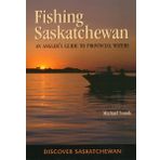 Fishing Saskatchewan: An Angler's Guide to Provincial Waters: 1