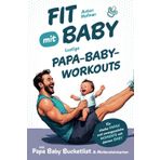 Fit mit Baby: Lustige Papa-Baby-Workouts für starke Papas und unvergessliche Momente mit deinem Baby I inkl. Papa Baby Bucketlist & Meilensteinkarten