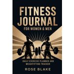 Fitness Journal for Women & Men: Daily Exercise Planner and Weightlifting Tracker: Organize your gym sessions, set fitness goals, and record strength ... in this versatile workout notebook.