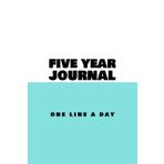 Five Year Journal: One Line A Day 365 Page 6x9 Diary