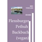 Flensburger Pethuh Backbuch (vegan): 50 vegane Keksrezepte im charmanten Flensburger Pethuh – Ein kulinarisches Abenteuer in der norddeutschen ... Abenteuer in der norddeutschen Sprache.DE