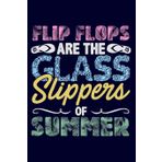 Flip Flops Are the Glass Slippers of Summer: Lined Journal Notebook for Women Who Love Flip Flops, Sandals, Summer Vacation Travel Log