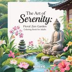 Floral Zen Garden Coloring Book for Teens & Adults: 55 Artistic Pages of Flowers, Plants & Peaceful Garden Scenes to Inspire Relaxation