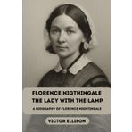 FLORENCE NIGTHINGALE THE LADY WITH THE LAMP: A BIOGRAPHY OF FLORENCE NIGTHGALE (Iconic Hero's of Ancient Europe, Band 5)