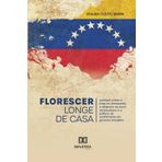Florescer Longe de Casa: Análises sobre a crise na Venezuela, a diáspora do povo venezuelano e a política de acolhimento do governo brasileiro