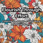 Flourish Through Effort: Coloring the Power of Hard Work and Perseverance (Coloring pages with motivational quotes in depressive moments, Band 3)