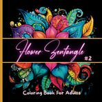Flower Zentangle Art Coloring Book for Adults Vol. 2 | Stress-Relieving Floral Patterns for Mindful Coloring and Relaxation