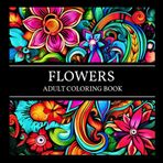 Flowers: Adult Coloring Book - 50 Floral Zentangle Designs for Mindfulness and Relaxation