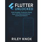 Flutter Unlocked: Build Scalable, Production-Ready Apps with Clean Architecture and Proven Patterns