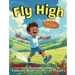 Fly High: A Summer Frisbee & Disc Golf Coloring Adventure: Fun and Relaxing Outdoor Coloring Book for Active Kids, Teens & Adults