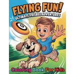 Flying Fun! Ultimate Frisbee Adventures Coloring Book for Kids: 40 Designs For Children Who Love Outdoor Sports Inspire Creativity While Celebrating Teamwork and Play