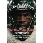 Football Word Search Puzzle Book: Dr. Worldly Wordsmyth Presents: Top Players, Team Names, Sports Terms And More! For Adults, Seniors & Teens | 6x9 94 ... for Back to School, Travel and Free Times!