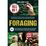 Foraging [All-in-1]: 41 Techniques & Strategies to Survive the Outdoors Through Foraging. Find, Identity, Gather, Prepare, and Cook Edible Wild Plants, Insects, and Select Animals Safely in the Wild