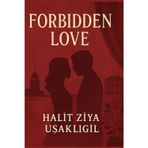 Forbidden Love (Aşk-ı Memnu): Halit Ziya Uşaklıgil’s Timeless Tale of Passion, Betrayal, and Desire