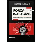 FORÇA INABALÁVEL DOMINE SUA MENTE E VENÇA SEUS PRÓPRIOS LIMITES: UM MANUAL DIRETO AO PONTO PARA TRANSFORMAR DOR EM PODER, MEDO EM CORAGEM E FRAQUEZA EM DISCIPLINA