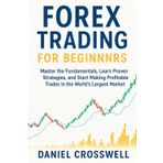 Forex Trading for Beginners: Master the Fundamentals, Learn Proven Strategies, and Start Making Profitable Trades in the World's Largest Market