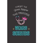 Forget the Glass Slipper This Princess Wears Scrubs: Fun & Lovely Appreciation Notebook for your love | Lined journal, 6x9 inches, 120 pages