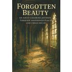 Forgotten Beauty: An Adult Coloring Book of Abandoned Places, Urban Decay & Nature-Reclaimed Ruins