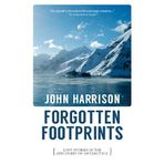Forgotten Footprints: Lost stories in the discovery of Antarctica by John Harrison (1-Mar-2014) Paperback
