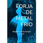 FORJA DE METAL FRIO: NINGUÉM É FORTE ATÉ QUE PRECISE (Contra as Portas de Abadom)