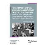 Forjadores de utopías. Seis escritoras españolas entre dos siglos (XIX-XX) Rosario de Acuña, Sofía Casanova, Carmen de Burgos (Pensamiento y acción feminista)