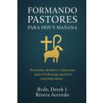 FORMANDO PASTORES PARA HOY Y MAÑANA: Principios, desafíos y esperanza para el liderazgo pastoral contemporáneo