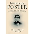 Formulating Foster: Stephen C. Foster and the Creation of a National Musical Myth