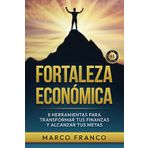 Fortaleza Económica: 8 Herramientas para Transformar tus Finanzas y Alcanzar tus Metas