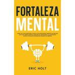 Fortaleza Mental: Acaba con la procrastinación, la pereza y los pensamientos negativos con esta guía para crear hábitos positivos, desarrollar la ... y Autodisciplina Para el Éxito Personal)