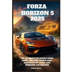 Forza Horizon 5 2025: The Ultimate Pro Racer’s Game Guide – Unleash Hidden Cars, Master Every Track, and Dominate the Horizon