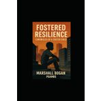 Fostered Resilience: Chronicles of a Foster Child: Chronicles of a Foster Child’s Journey from Pain to Purpose