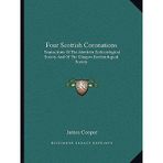 [(Four Scottish Coronations: Transactions of the Aberdeen Ecclesiological Society and of the Glasgow Ecclesiological Society)] [Author: James Cooper] published on (September, 2010)