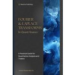Fourier & Laplace Transforms in Quant Finance: A Practical Guide for Quantitative Analysts and Traders: 1