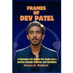 Frames of Dev Patel: A Cinematic Life beyond the Script and a Journey through Shadows and Spotlights