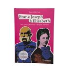 Franz Joseph & Elisabeth - Ein Doppelporträt - A Double Portrait: Die schönsten Bilder, die besten Geschichten, die wichtigsten Dokumente